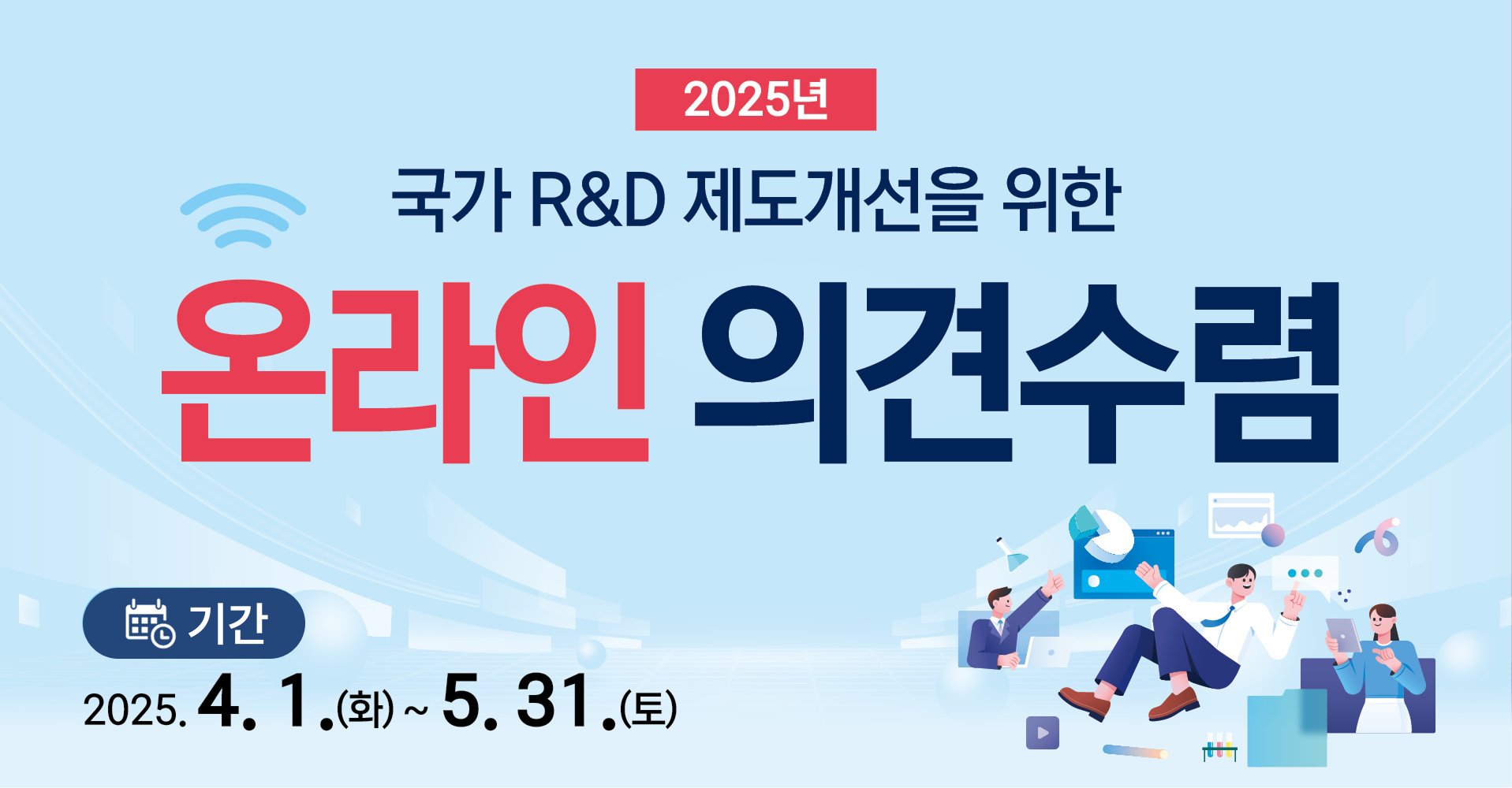 2025년 국가 R&D 제도개선을 위한 온라인 의견수렴
기간 2025.4.1.(화) ~ 5.31.(토)